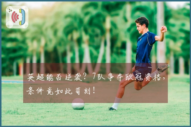 英超能否逆袭？7队争夺欧冠资格，条件竟如此苛刻！